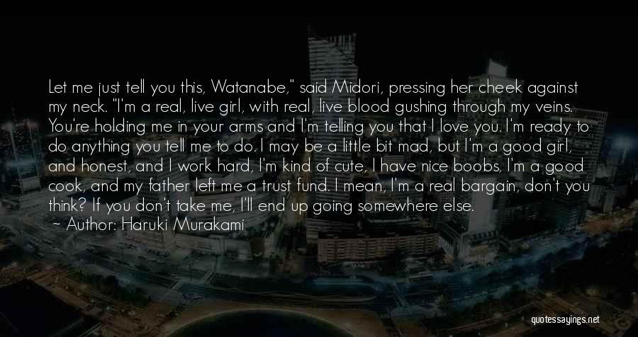 Haruki Murakami Quotes: Let Me Just Tell You This, Watanabe, Said Midori, Pressing Her Cheek Against My Neck. I'm A Real, Live Girl,