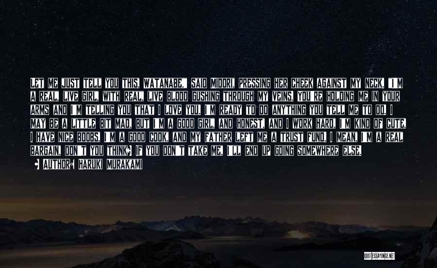 Haruki Murakami Quotes: Let Me Just Tell You This, Watanabe, Said Midori, Pressing Her Cheek Against My Neck. I'm A Real, Live Girl,