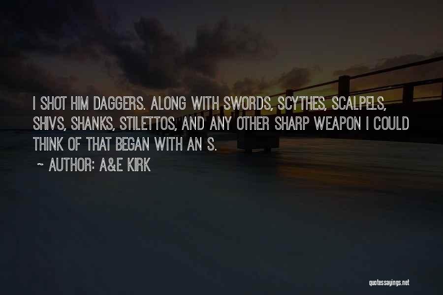 A&E Kirk Quotes: I Shot Him Daggers. Along With Swords, Scythes, Scalpels, Shivs, Shanks, Stilettos, And Any Other Sharp Weapon I Could Think