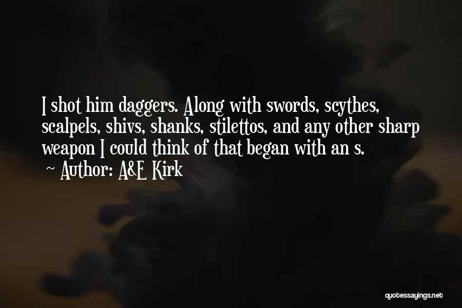 A&E Kirk Quotes: I Shot Him Daggers. Along With Swords, Scythes, Scalpels, Shivs, Shanks, Stilettos, And Any Other Sharp Weapon I Could Think