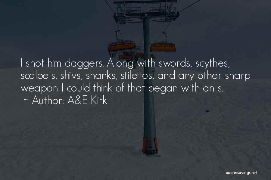 A&E Kirk Quotes: I Shot Him Daggers. Along With Swords, Scythes, Scalpels, Shivs, Shanks, Stilettos, And Any Other Sharp Weapon I Could Think