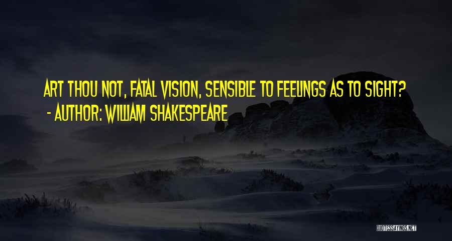 William Shakespeare Quotes: Art Thou Not, Fatal Vision, Sensible To Feelings As To Sight?