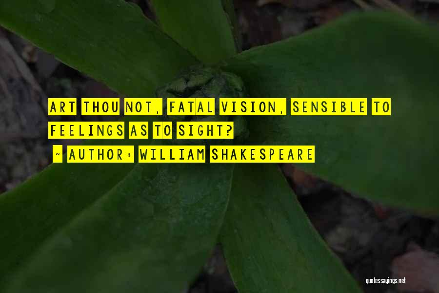 William Shakespeare Quotes: Art Thou Not, Fatal Vision, Sensible To Feelings As To Sight?