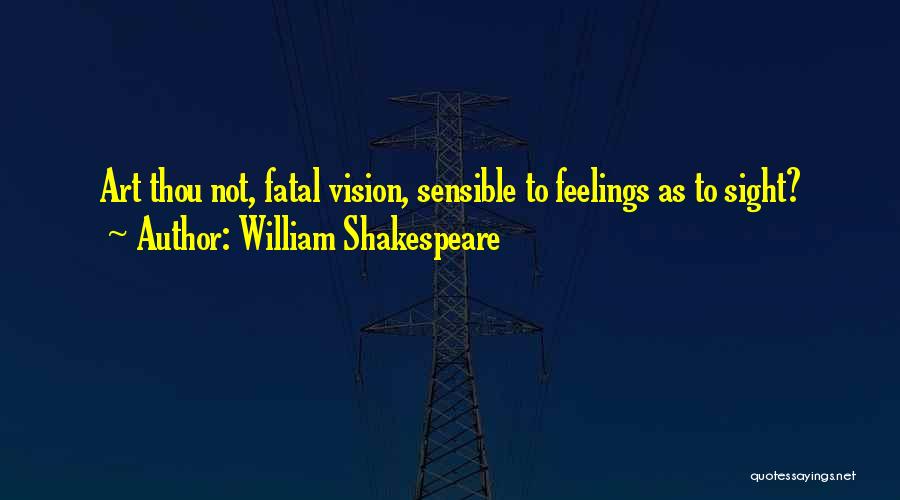 William Shakespeare Quotes: Art Thou Not, Fatal Vision, Sensible To Feelings As To Sight?
