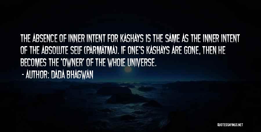 Dada Bhagwan Quotes: The Absence Of Inner Intent For Kashays Is The Same As The Inner Intent Of The Absolute Self (parmatma). If