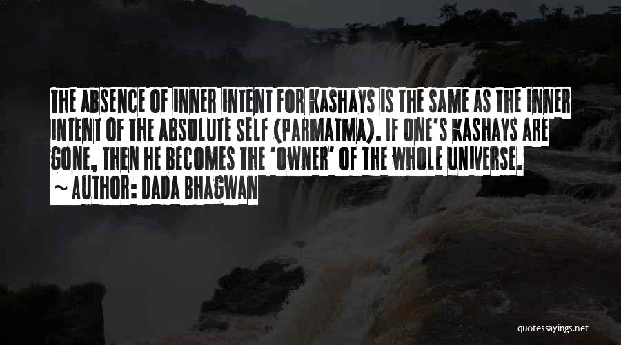 Dada Bhagwan Quotes: The Absence Of Inner Intent For Kashays Is The Same As The Inner Intent Of The Absolute Self (parmatma). If