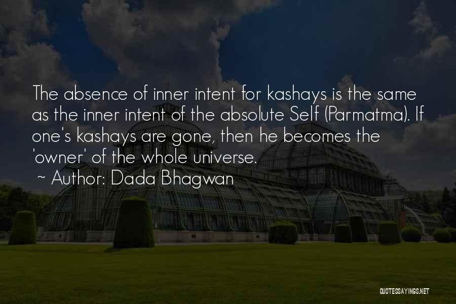 Dada Bhagwan Quotes: The Absence Of Inner Intent For Kashays Is The Same As The Inner Intent Of The Absolute Self (parmatma). If