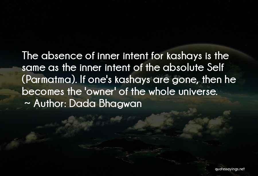 Dada Bhagwan Quotes: The Absence Of Inner Intent For Kashays Is The Same As The Inner Intent Of The Absolute Self (parmatma). If