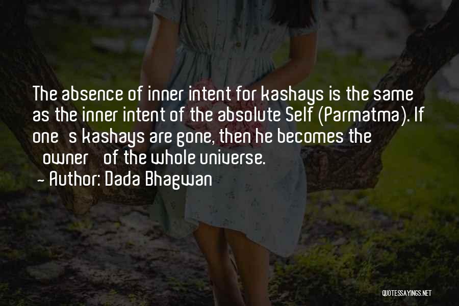 Dada Bhagwan Quotes: The Absence Of Inner Intent For Kashays Is The Same As The Inner Intent Of The Absolute Self (parmatma). If