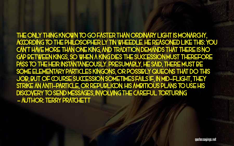 Terry Pratchett Quotes: The Only Thing Known To Go Faster Than Ordinary Light Is Monarchy, According To The Philosopher Ly Tin Wheedle. He