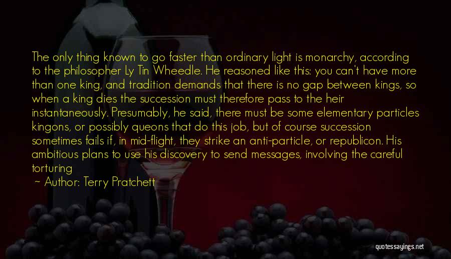 Terry Pratchett Quotes: The Only Thing Known To Go Faster Than Ordinary Light Is Monarchy, According To The Philosopher Ly Tin Wheedle. He