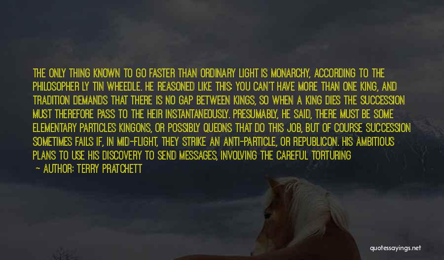 Terry Pratchett Quotes: The Only Thing Known To Go Faster Than Ordinary Light Is Monarchy, According To The Philosopher Ly Tin Wheedle. He