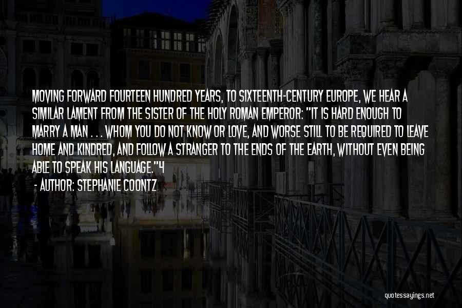 Stephanie Coontz Quotes: Moving Forward Fourteen Hundred Years, To Sixteenth-century Europe, We Hear A Similar Lament From The Sister Of The Holy Roman