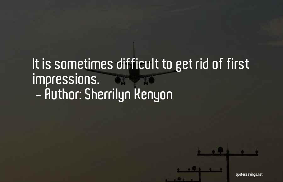 Sherrilyn Kenyon Quotes: It Is Sometimes Difficult To Get Rid Of First Impressions.