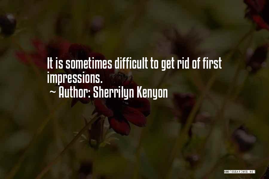 Sherrilyn Kenyon Quotes: It Is Sometimes Difficult To Get Rid Of First Impressions.