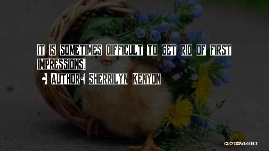 Sherrilyn Kenyon Quotes: It Is Sometimes Difficult To Get Rid Of First Impressions.