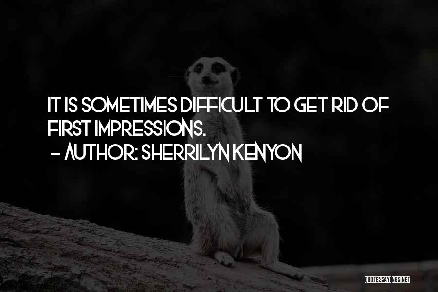 Sherrilyn Kenyon Quotes: It Is Sometimes Difficult To Get Rid Of First Impressions.