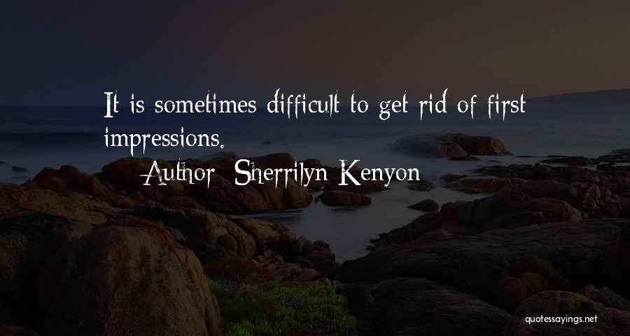 Sherrilyn Kenyon Quotes: It Is Sometimes Difficult To Get Rid Of First Impressions.