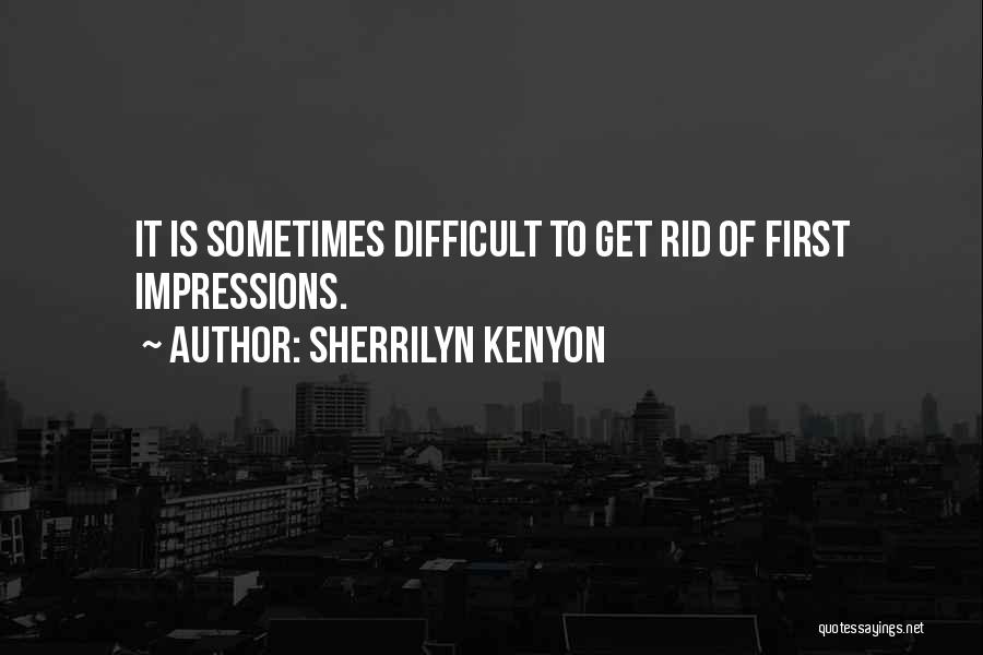 Sherrilyn Kenyon Quotes: It Is Sometimes Difficult To Get Rid Of First Impressions.