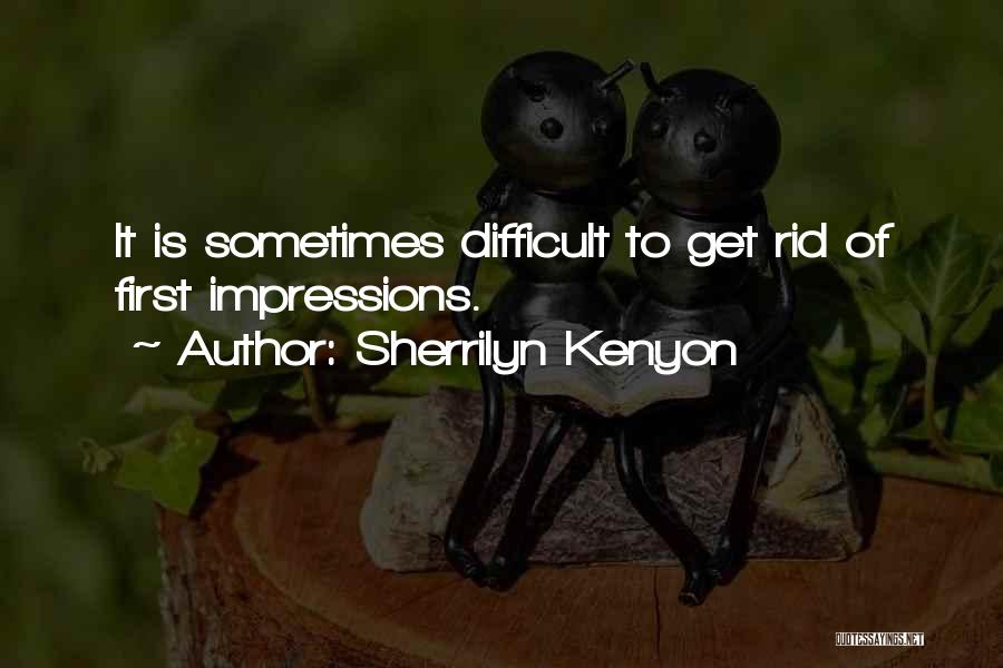 Sherrilyn Kenyon Quotes: It Is Sometimes Difficult To Get Rid Of First Impressions.