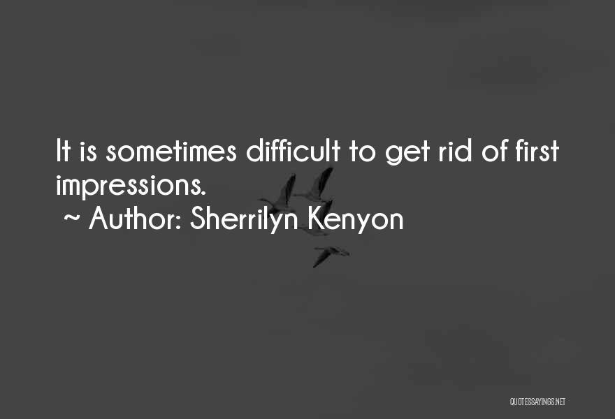 Sherrilyn Kenyon Quotes: It Is Sometimes Difficult To Get Rid Of First Impressions.