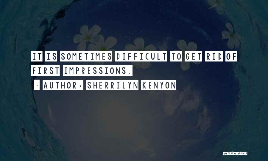 Sherrilyn Kenyon Quotes: It Is Sometimes Difficult To Get Rid Of First Impressions.