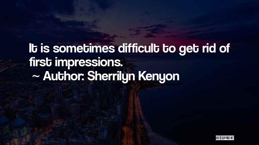 Sherrilyn Kenyon Quotes: It Is Sometimes Difficult To Get Rid Of First Impressions.