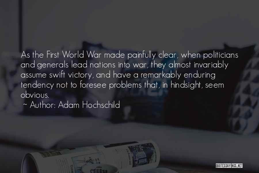 Adam Hochschild Quotes: As The First World War Made Painfully Clear, When Politicians And Generals Lead Nations Into War, They Almost Invariably Assume