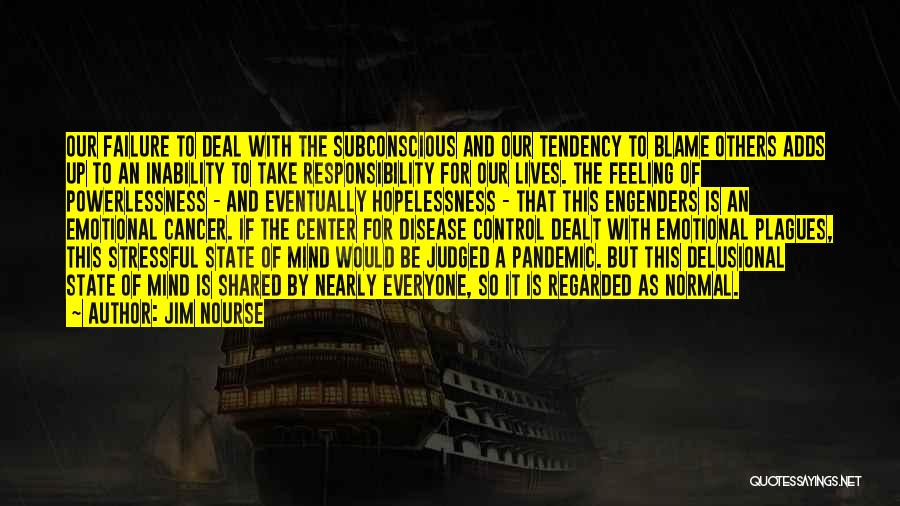 Jim Nourse Quotes: Our Failure To Deal With The Subconscious And Our Tendency To Blame Others Adds Up To An Inability To Take