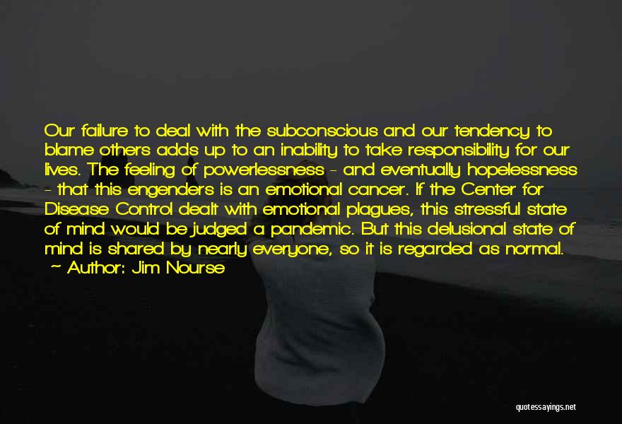 Jim Nourse Quotes: Our Failure To Deal With The Subconscious And Our Tendency To Blame Others Adds Up To An Inability To Take