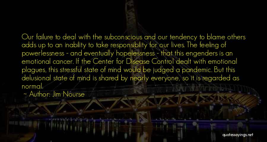 Jim Nourse Quotes: Our Failure To Deal With The Subconscious And Our Tendency To Blame Others Adds Up To An Inability To Take