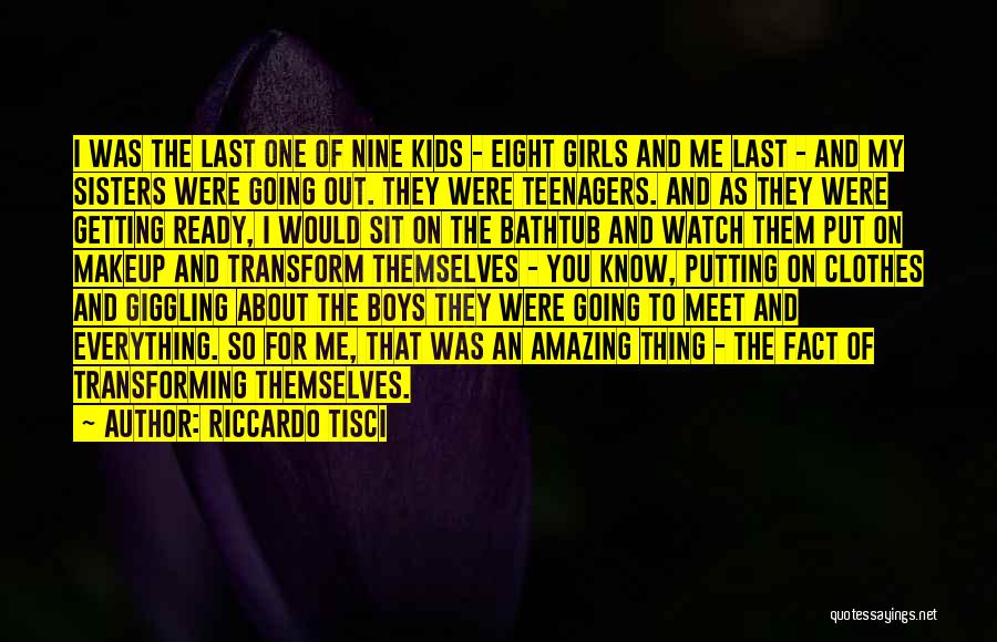 Riccardo Tisci Quotes: I Was The Last One Of Nine Kids - Eight Girls And Me Last - And My Sisters Were Going