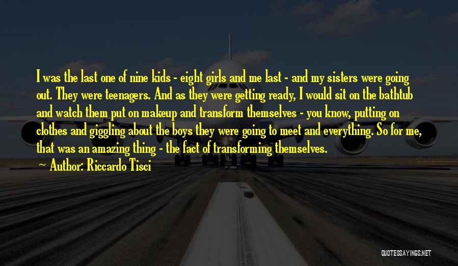 Riccardo Tisci Quotes: I Was The Last One Of Nine Kids - Eight Girls And Me Last - And My Sisters Were Going