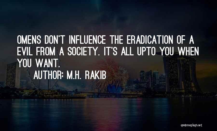 M.H. Rakib Quotes: Omens Don't Influence The Eradication Of A Evil From A Society. It's All Upto You When You Want.