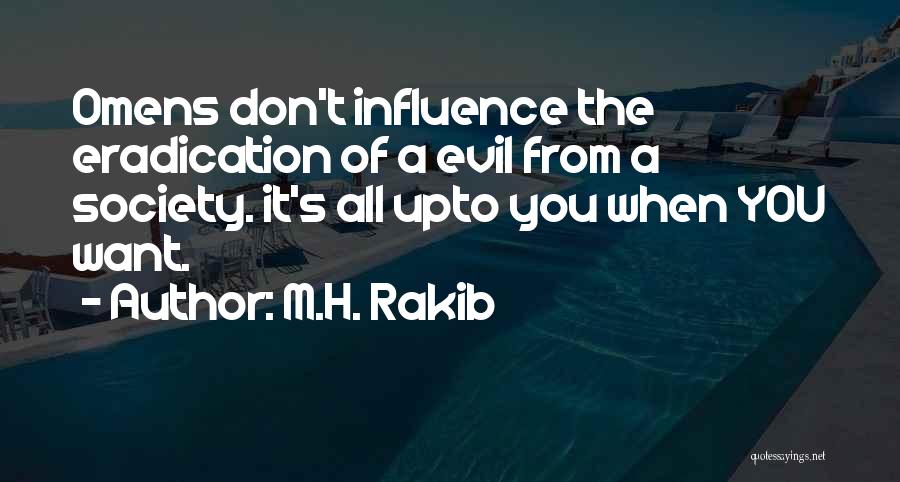 M.H. Rakib Quotes: Omens Don't Influence The Eradication Of A Evil From A Society. It's All Upto You When You Want.