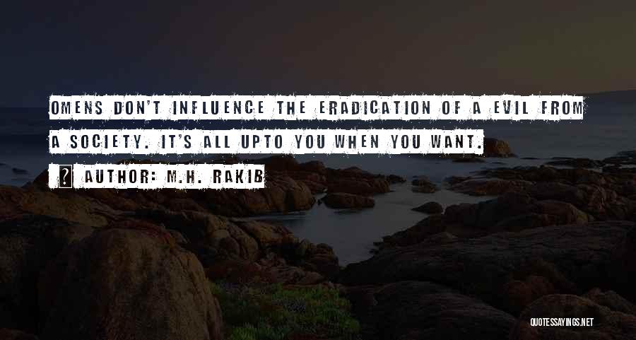 M.H. Rakib Quotes: Omens Don't Influence The Eradication Of A Evil From A Society. It's All Upto You When You Want.