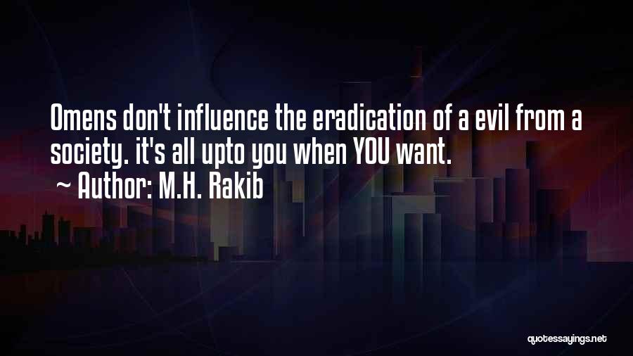 M.H. Rakib Quotes: Omens Don't Influence The Eradication Of A Evil From A Society. It's All Upto You When You Want.