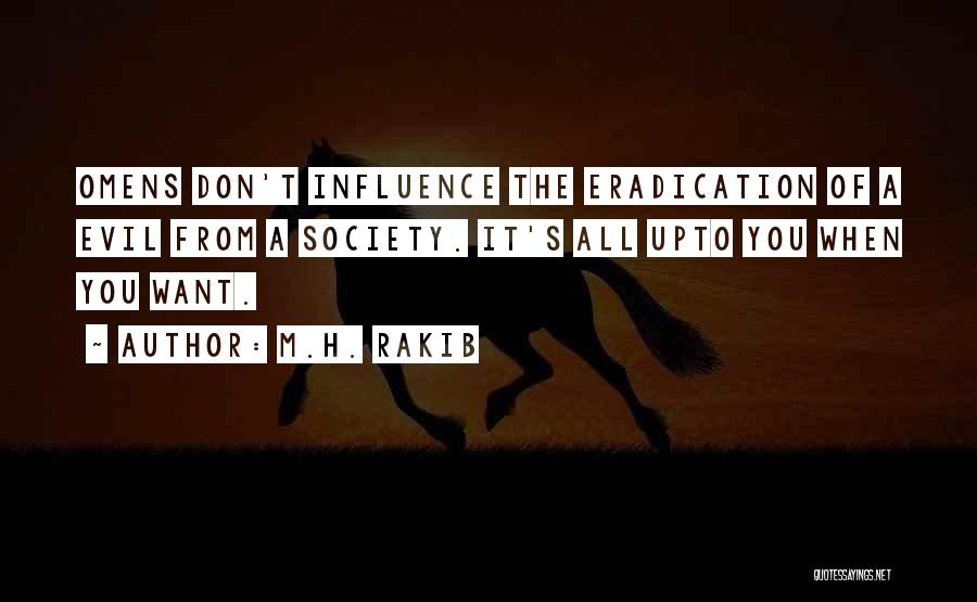 M.H. Rakib Quotes: Omens Don't Influence The Eradication Of A Evil From A Society. It's All Upto You When You Want.