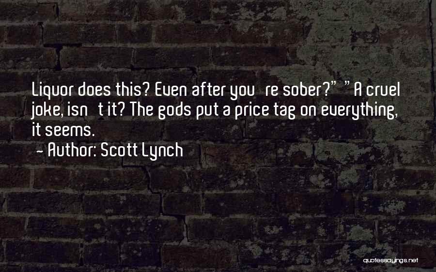 Scott Lynch Quotes: Liquor Does This? Even After You're Sober? A Cruel Joke, Isn't It? The Gods Put A Price Tag On Everything,