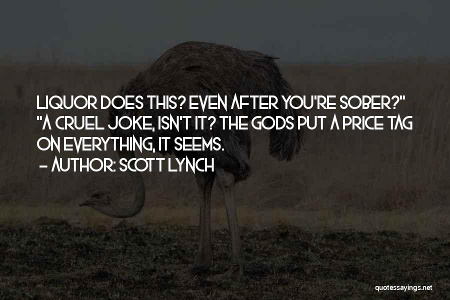 Scott Lynch Quotes: Liquor Does This? Even After You're Sober? A Cruel Joke, Isn't It? The Gods Put A Price Tag On Everything,