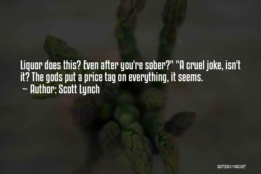 Scott Lynch Quotes: Liquor Does This? Even After You're Sober? A Cruel Joke, Isn't It? The Gods Put A Price Tag On Everything,