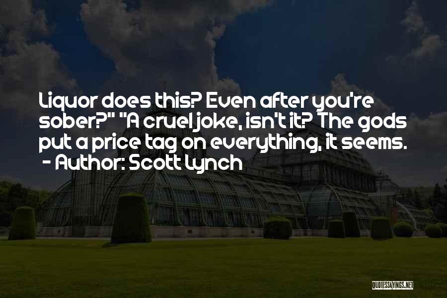 Scott Lynch Quotes: Liquor Does This? Even After You're Sober? A Cruel Joke, Isn't It? The Gods Put A Price Tag On Everything,