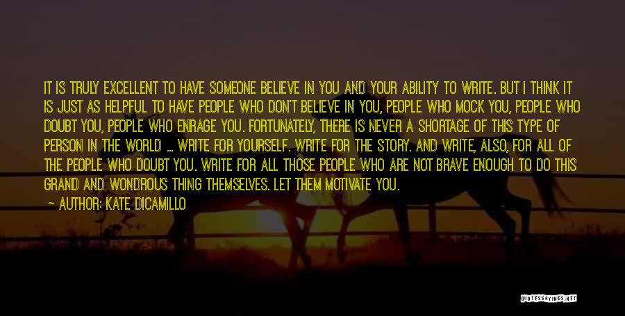 Kate DiCamillo Quotes: It Is Truly Excellent To Have Someone Believe In You And Your Ability To Write. But I Think It Is