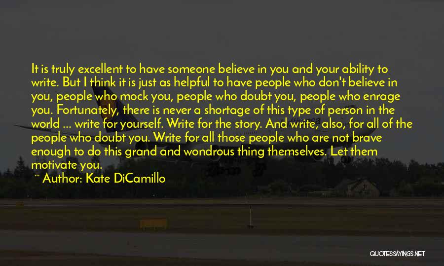 Kate DiCamillo Quotes: It Is Truly Excellent To Have Someone Believe In You And Your Ability To Write. But I Think It Is