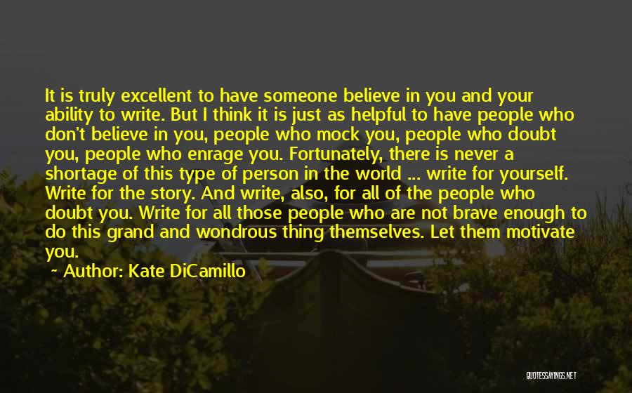 Kate DiCamillo Quotes: It Is Truly Excellent To Have Someone Believe In You And Your Ability To Write. But I Think It Is