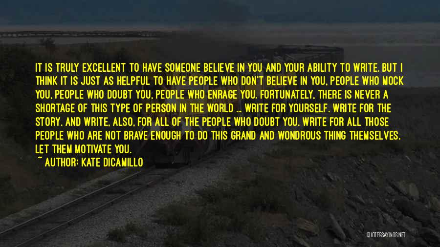 Kate DiCamillo Quotes: It Is Truly Excellent To Have Someone Believe In You And Your Ability To Write. But I Think It Is