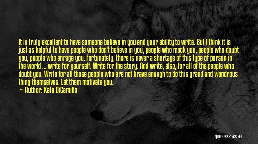 Kate DiCamillo Quotes: It Is Truly Excellent To Have Someone Believe In You And Your Ability To Write. But I Think It Is