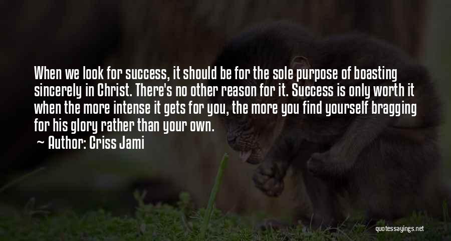 Criss Jami Quotes: When We Look For Success, It Should Be For The Sole Purpose Of Boasting Sincerely In Christ. There's No Other