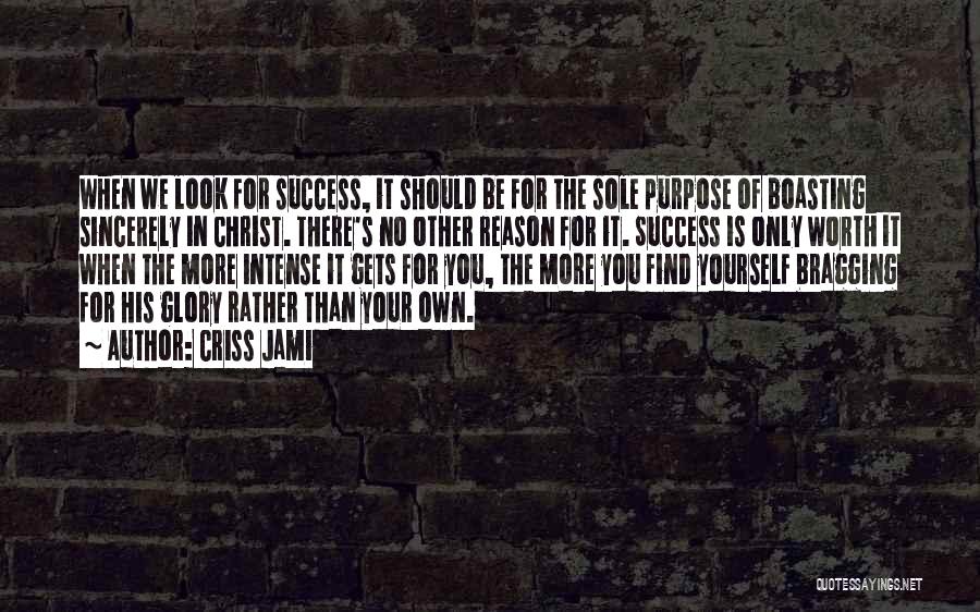 Criss Jami Quotes: When We Look For Success, It Should Be For The Sole Purpose Of Boasting Sincerely In Christ. There's No Other