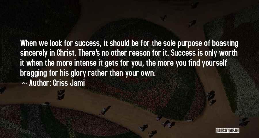 Criss Jami Quotes: When We Look For Success, It Should Be For The Sole Purpose Of Boasting Sincerely In Christ. There's No Other
